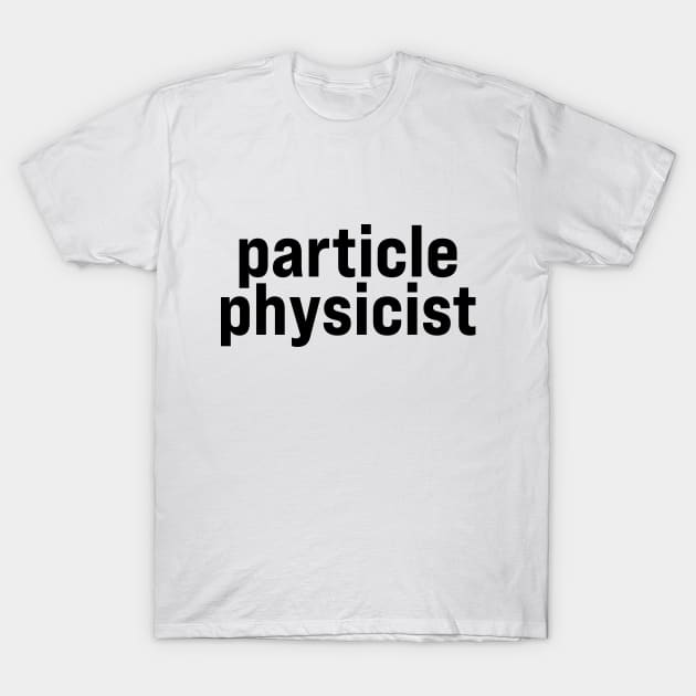 Particle Physicist T-Shirt by ElizAlahverdianDesigns